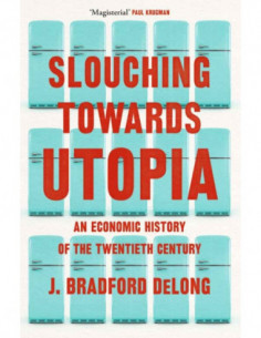 Slouching Towards Utopia - An Economic History Of The Twentieth Century