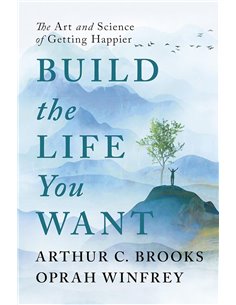 Build The Life You Want: The Art And Science Of Getting Happier