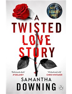 A Twisted Love Story: The Deliciously Dark And Gripping New Thriller From The Bestselling Author Of My Lovely Wife