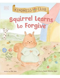 Kindness Club Squirrel Learns To Forgive: Join The Kindness Club As They Find The Courage To Be Kind