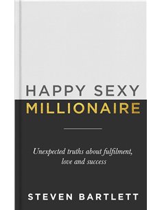 Happy Sexy Millionaire: Unexpected Truths About Fulfilment, Love And Success