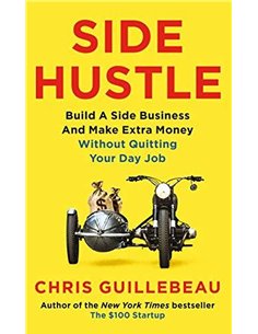 Side Hustle: Build A Side Business And Make Extra Money - Without Quitting Your Day Job