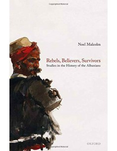 Rebels, Believers, Survivors - Studies In The History Of The Albanians