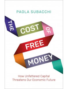 The Cost Of Free Money - How Unfettered Capital Threatens Our Economic Future